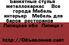 Банкетные стулья, металлокаркас. - Все города Мебель, интерьер » Мебель для баров, ресторанов   . Липецкая обл.,Липецк г.